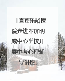 宜宾乐龄医院走进翠屏明威中心学校开展中考心理辅导讲座