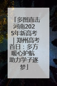 多图直击河南2025年新高考｜郑州高考首日：多方暖心护航 助力学子逐梦