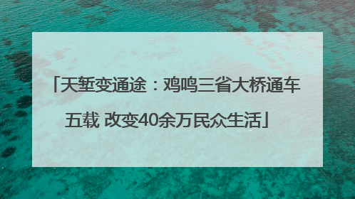 天堑变通途：鸡鸣三省大桥通车五载 改变40余万民众生活