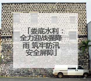 娄底水利：全力迎战强降雨 筑牢防汛安全屏障