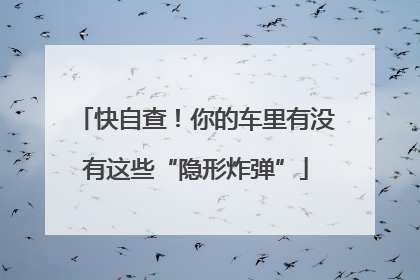 快自查！你的车里有没有这些“隐形炸弹”