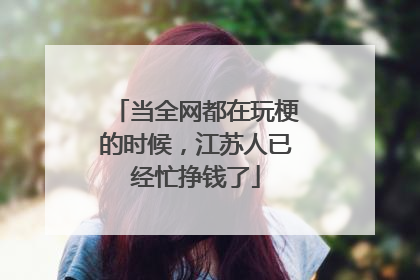 当全网都在玩梗的时候，江苏人已经忙挣钱了