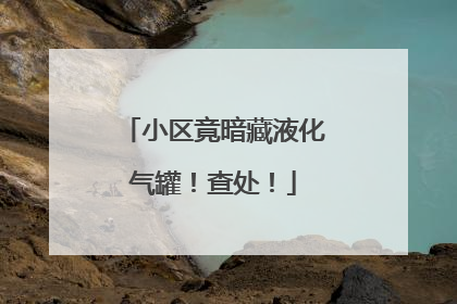 小区竟暗藏液化气罐！查处！