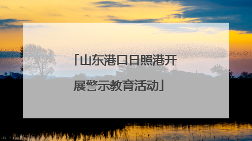 山东港口日照港开展警示教育活动