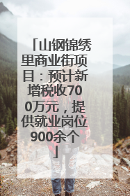 山钢锦绣里商业街项目：预计新增税收700万元，提供就业岗位900余个
