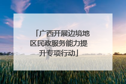 广西开展边境地区民政服务能力提升专项行动