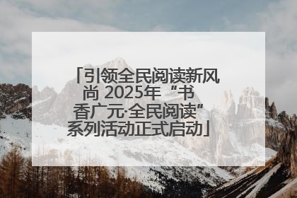 引领全民阅读新风尚 2025年“书香广元·全民阅读”系列活动正式启动