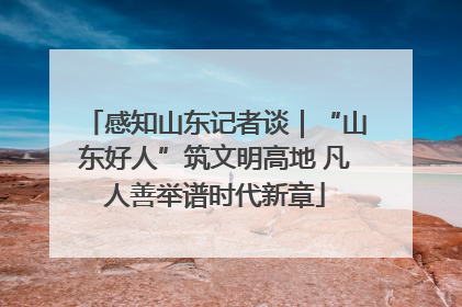 感知山东记者谈｜“山东好人”筑文明高地 凡人善举谱时代新章