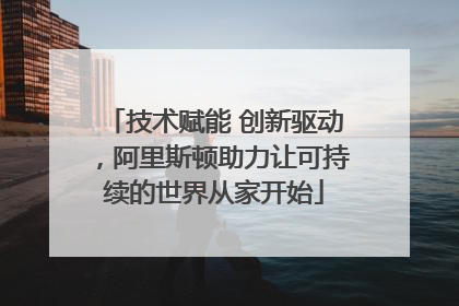 技术赋能 创新驱动，阿里斯顿助力让可持续的世界从家开始