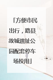 方便市民出行，路县故城遗址公园配套停车场投用