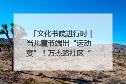 文化书院进行时｜当儿童节端出“运动宴”！万杰路社区“玩”出亲子新花样