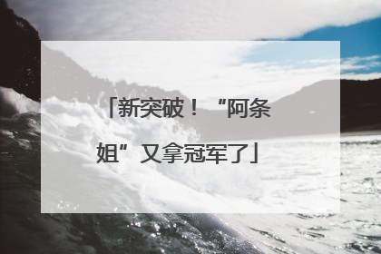 新突破！“阿条姐”又拿冠军了