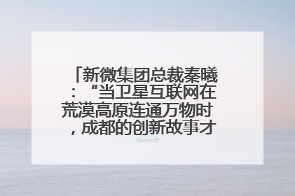 新微集团总裁秦曦：“当卫星互联网在荒漠高原连通万物时，成都的创新故事才真正开始”