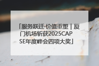 服务跃迁·价值重塑｜厦门机场斩获2025CAPSE年度峰会四项大奖