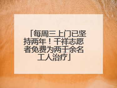 每周三上门已坚持两年！千祥志愿者免费为两千余名工人治疗