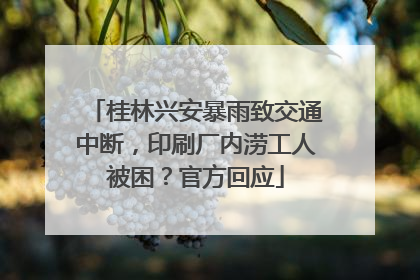 桂林兴安暴雨致交通中断，印刷厂内涝工人被困？官方回应