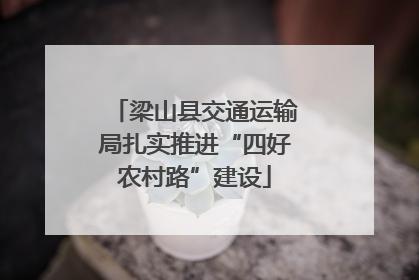 梁山县交通运输局扎实推进“四好农村路”建设
