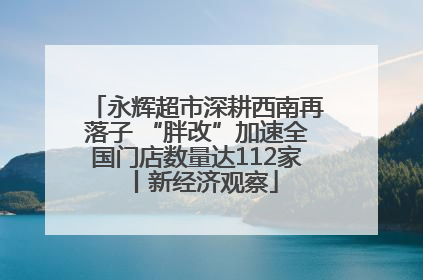 永辉超市深耕西南再落子 “胖改”加速全国门店数量达112家丨新经济观察