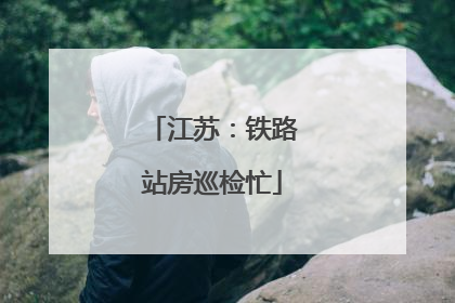江苏：铁路站房巡检忙