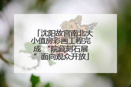 沈阳故宫南北大小值房彩画工程完成 “院藏刻石展”面向观众开放