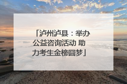 泸州泸县：举办公益咨询活动 助力考生金榜圆梦
