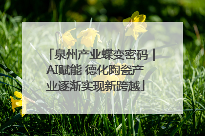 泉州产业蝶变密码｜AI赋能 德化陶瓷产业逐渐实现新跨越