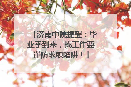济南中院提醒：毕业季到来，找工作要谨防求职陷阱！