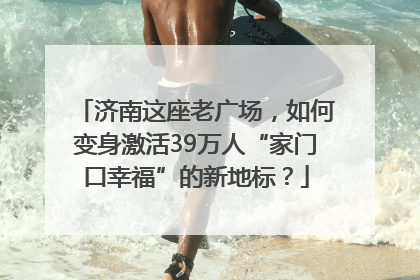济南这座老广场，如何变身激活39万人“家门口幸福”的新地标？