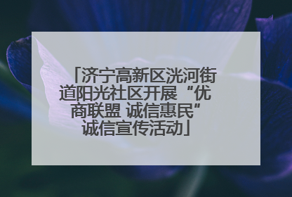 济宁高新区洸河街道阳光社区开展“优商联盟 诚信惠民”诚信宣传活动