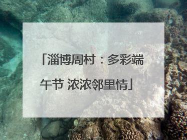 淄博周村：多彩端午节 浓浓邻里情