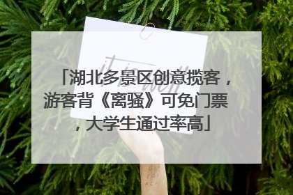 湖北多景区创意揽客，游客背《离骚》可免门票，大学生通过率高
