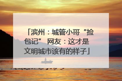 滨州：城管小哥“捡包记” 网友：这才是文明城市该有的样子
