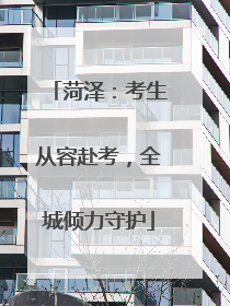菏泽：考生从容赴考，全城倾力守护