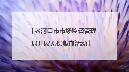 老河口市市场监督管理局开展无偿献血活动