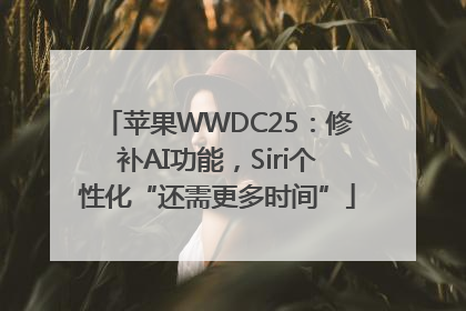 苹果WWDC25：修补AI功能，Siri个性化“还需更多时间”