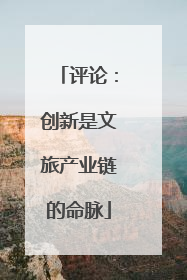 评论：创新是文旅产业链的命脉