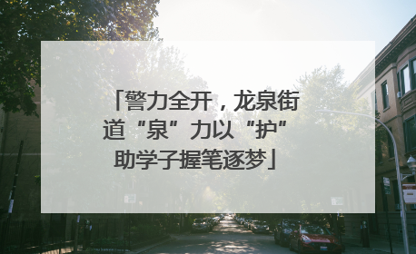 警力全开，龙泉街道“泉”力以“护”助学子握笔逐梦