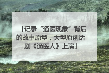 记录“通医现象”背后的故事原型，大型原创话剧《通医人》上演