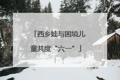 西乡娃与困境儿童共度“六一”