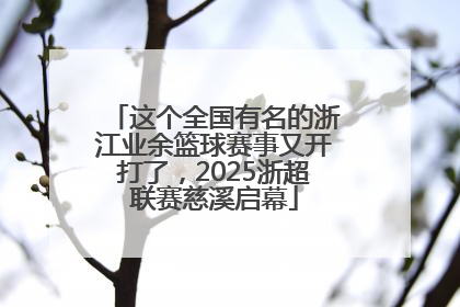 这个全国有名的浙江业余篮球赛事又开打了，2025浙超联赛慈溪启幕