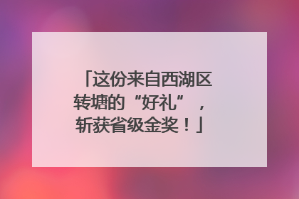 这份来自西湖区转塘的“好礼”，斩获省级金奖！