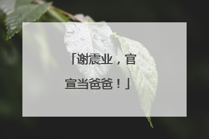 谢震业，官宣当爸爸！