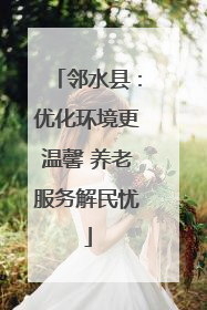 邻水县：优化环境更温馨 养老服务解民忧