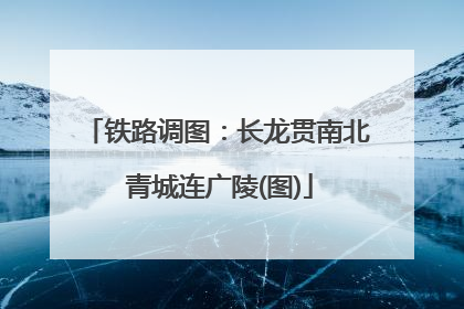 铁路调图：长龙贯南北 青城连广陵(图)