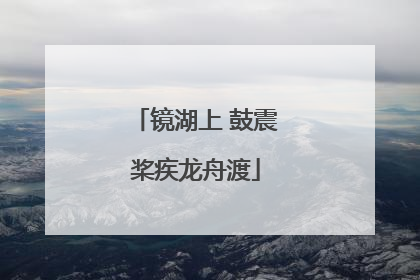 镜湖上 鼓震桨疾龙舟渡