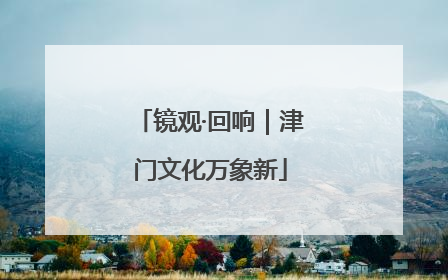 镜观·回响｜津门文化万象新