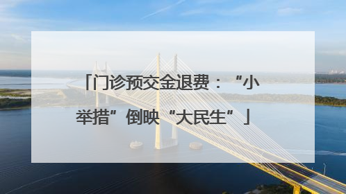 门诊预交金退费：“小举措”倒映“大民生”