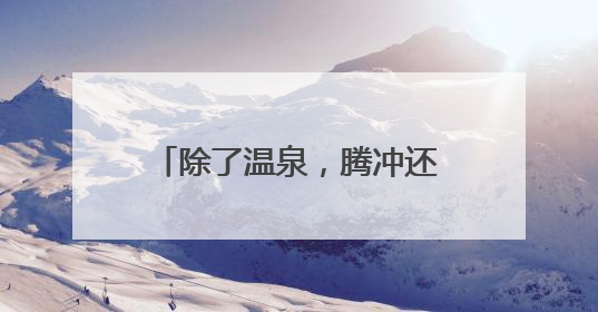 除了温泉，腾冲还有三文鱼值得奔赴丨在云南样样好
