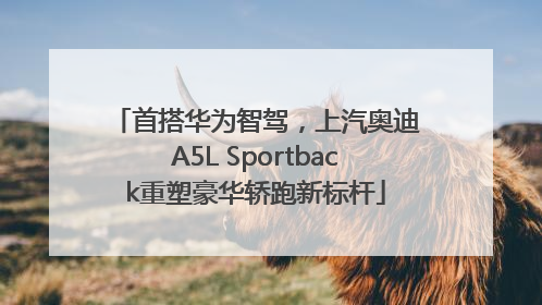 首搭华为智驾，上汽奥迪A5L Sportback重塑豪华轿跑新标杆