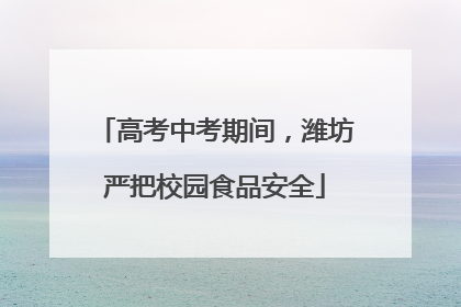 高考中考期间，潍坊严把校园食品安全
